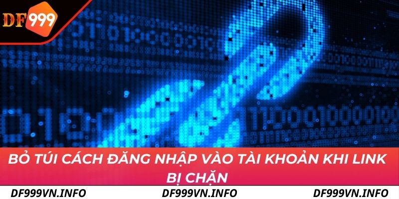 Bỏ túi cách đăng nhập vào tài khoản khi link bị chặn