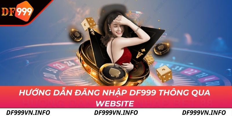 Hướng dẫn đăng nhập DF999 thông qua website