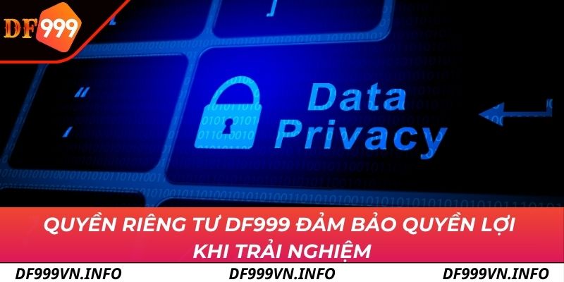 Quyền riêng tư DF999 đảm bảo quyền lợi khi trải nghiệm