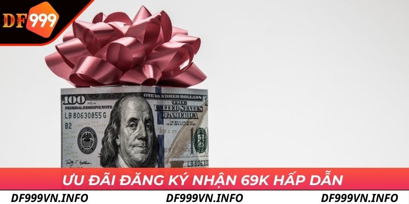 Ưu đãi đăng ký nhận 69k hấp dẫn cho người mới